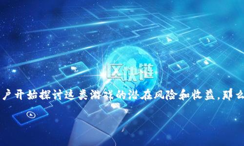 区块链游戏资金盘是一个相对新兴的概念，正随着区块链技术的发展而受到越来越多人的关注。越来越多的用户开始探讨这类游戏的潜在风险和收益。那么，区块链游戏资金盘究竟有哪些呢？这种类型的游戏又是如何吸引玩家的呢？接下来我们将对此进行深入探讨。

区块链游戏资金盘有哪些？你是否也想参与其中？