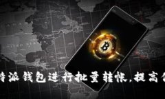 : 如何使用B特派钱包进行批量转帐，提高你的交