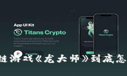 区块链游戏《龙大师》到底怎么样？