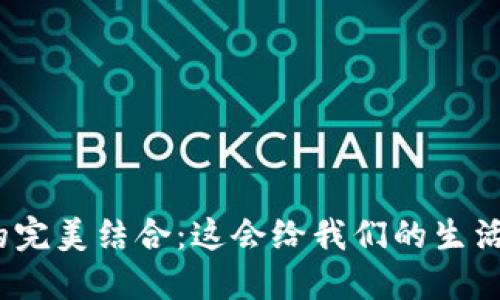 金融与区块链的完美结合：这会给我们的生活带来哪些改变？