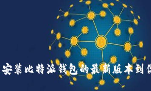 如何轻松下载安装比特派钱包的最新版本到你的苹果设备？