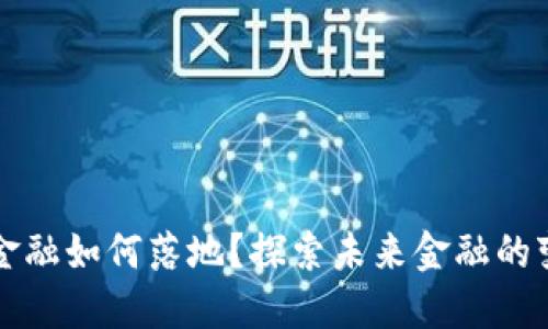 区块链金融如何落地？探索未来金融的变革之路