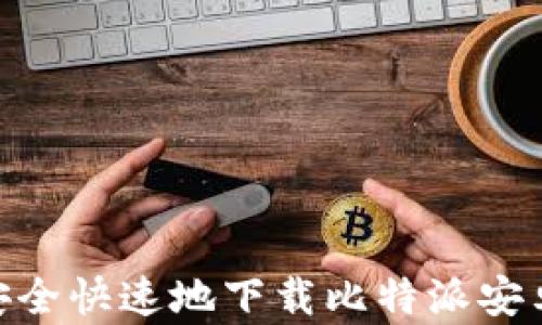 
如何安全快速地下载比特派安卓APP？