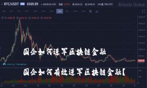 国企如何进军区块链金融

国企如何有效进军区块链金融？