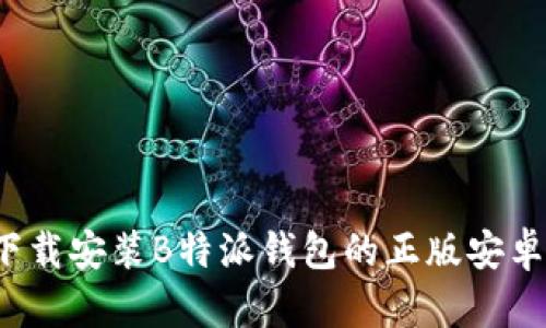 如何安全下载安装B特派钱包的正版安卓手机应用？