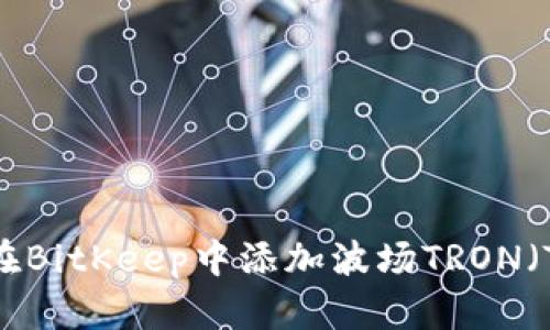 如何在BitKeep中添加波场TRON（TRX）？