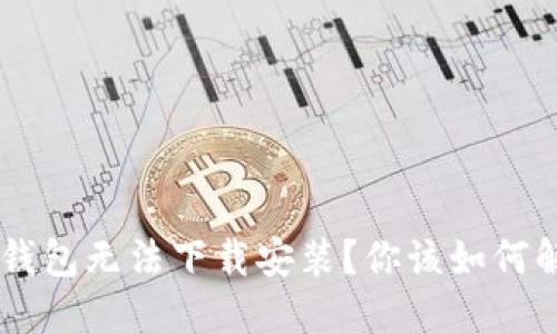 为什么B特派钱包无法下载安装？你该如何解决这个问题？