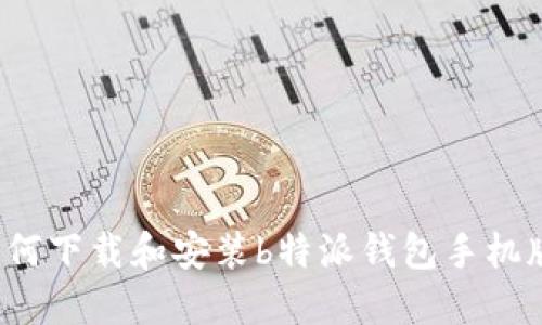 如何下载和安装b特派钱包手机版？