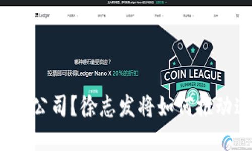 什么是区块链金融公司？徐志发将如何推动这一领域的发展？