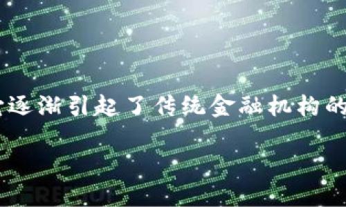 区块链和传统金融的关系是当前金融科技领域一个热门话题。随着区块链技术的发展，它逐渐引起了传统金融机构的关注和探索。本文将深入探讨这两者之间如何相互影响、相互促进，并展望未来的可能性。

区块链技术如何改变传统金融？