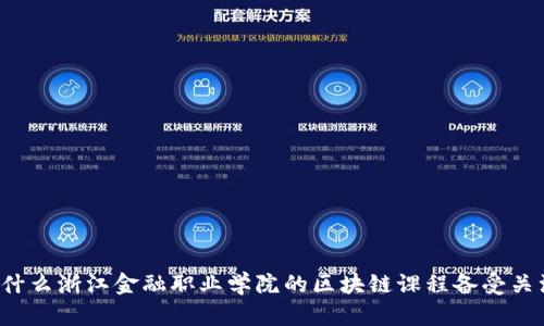 为什么浙江金融职业学院的区块链课程备受关注？