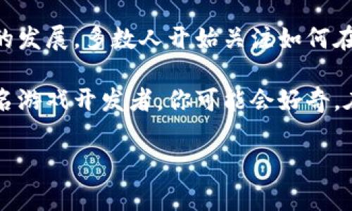 区块链游戏战略是一个新兴且充满潜力的话题，涵盖了区块链技术、游戏设计和玩家体验等多方面的内容。随着区块链技术的发展，多数人开始关注如何在这一领域找到新的机遇。那么，对于游戏开发者来说，如何制定有效的区块链游戏战略呢？在这里，我们将深度探讨这个问题。

思考这个问题的价值在于，随着对区块链游戏的认识逐渐深入，玩家和开发者需要如何适应这种新的游戏生态。如果你是一名游戏开发者，你可能会好奇，在这样一个技术快速发展的时代，怎样才能成功地将你的游戏项目与区块链相结合，创造出既有趣又具备经济价值的作品？

### 如何制定有效的区块链游戏战略？