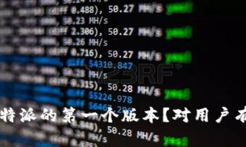 是什么是B特派的第一个版本？对用户有什么影响？