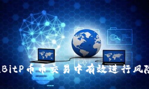 如何在BitP币币交易中有效进行风险控制？
