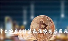 为什么安卓B特派无法安装应用程序？