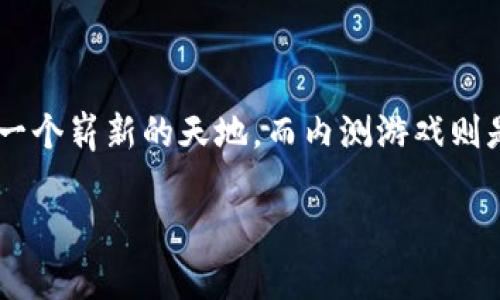 如何找内测区块链游戏其实是一个相当有趣的话题。在这个快速变化的数字世界中，区块链技术已经渐渐渗透到游戏行业，开辟了一个崭新的天地。而内测游戏则是许多玩家梦寐以求的体验，因为在正式发布之前就能一探究竟。那么，关于如何找到这些珍贵的内测区块链游戏，下面就来聊聊吧。

如何轻松找到内测区块链游戏？