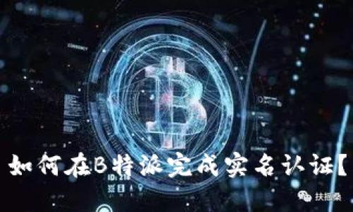 如何在B特派完成实名认证？