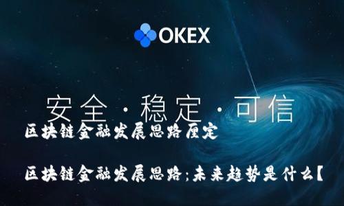 区块链金融发展思路厘定

区块链金融发展思路：未来趋势是什么？