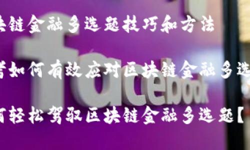 区块链金融多选题技巧和方法

思考如何有效应对区块链金融多选题？

如何轻松驾驭区块链金融多选题？
