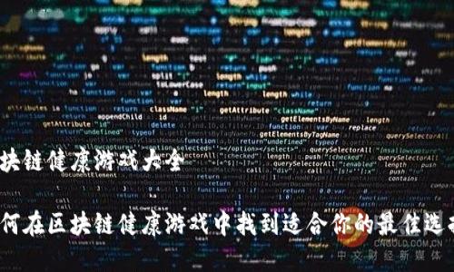 区块链健康游戏大全

如何在区块链健康游戏中找到适合你的最佳选择？