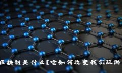 游戏里的区块链是什么？它如何改变我们玩游戏