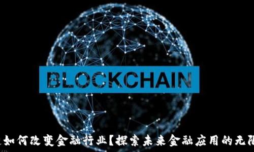   
区块链如何改变金融行业？探索未来金融应用的无限可能！