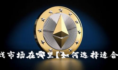 区块链游戏市场在哪里？如何选择适合你的游戏？