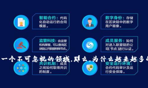 区块链金融公司正在引领着金融行业的革命，无论是对于初创企业还是传统金融机构来说，都是一个不可忽视的领域。那么，为什么越来越多的企业决定进军这个行业呢？想必这个问题引起了很多人的关注。让我们深入探讨一下这个话题。

为什么进军区块链金融公司？