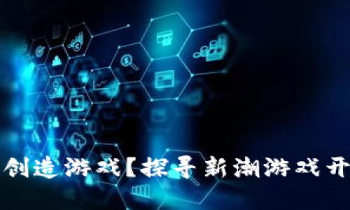 怎么用区块链创造游戏？探寻新潮游戏开发的未来之路