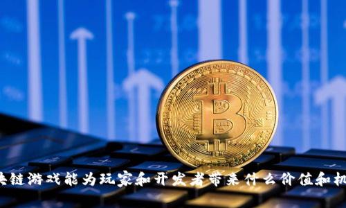 区块链游戏能为玩家和开发者带来什么价值和机遇？
