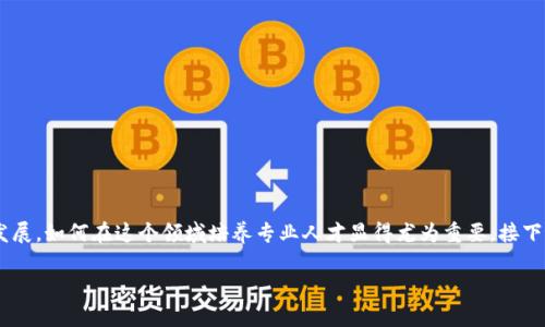区块链金融实验室人才培养是一个涉及多个领域的热门话题,伴随着区块链技术的飞速发展,如何在这个领域培养专业人才显得尤为重要。接下来,我们将深入探讨区块链金融实验室的意义、人才的必要技能以及如何有效地进行培养。
区块链金融实验室如何培养高素质人才?
