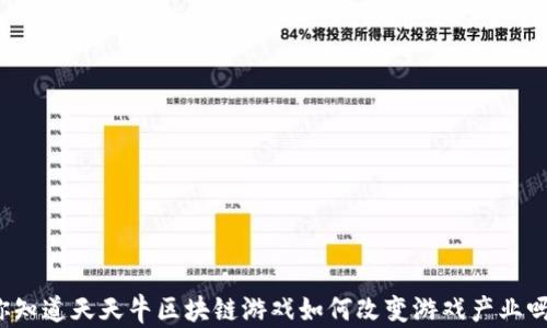 
你知道天天牛区块链游戏如何改变游戏产业吗？