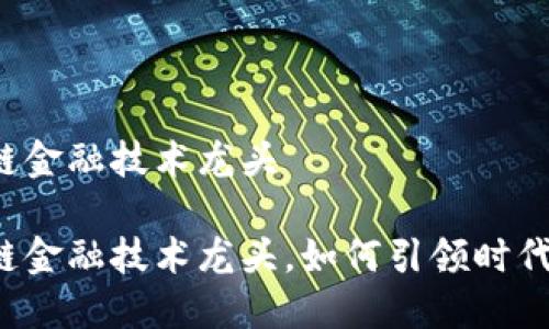 区块链金融技术龙头

区块链金融技术龙头，如何引领时代潮流？