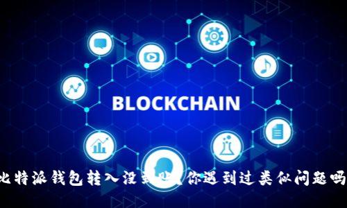 比特派钱包转入没到账？你遇到过类似问题吗？