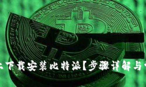 如何在电脑上下载安装比特派？步骤详解与常见问题解答