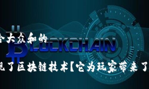 思考一个符合大众和的

哪些游戏实现了区块链技术？它为玩家带来了什么新体验？