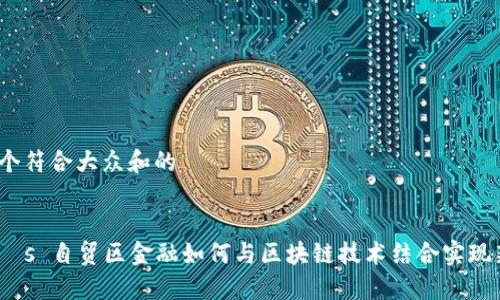 思考一个符合大众和的


 kezelés 自贸区金融如何与区块链技术结合实现新机遇？