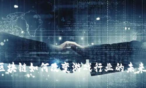 区块链如何改变游戏行业的未来？