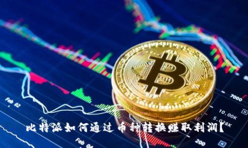 比特派如何通过币种转换赚取利润？