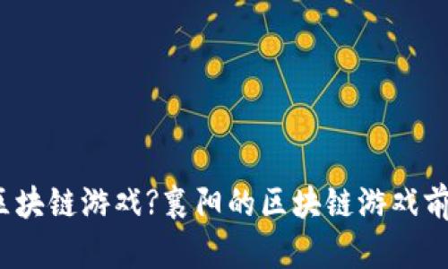 什么是区块链游戏?襄阳的区块链游戏前景如何?