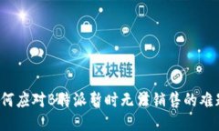 如何应对B特派暂时无法销售的难题？