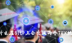 为什么在BitP上会出现两个TRX地址？