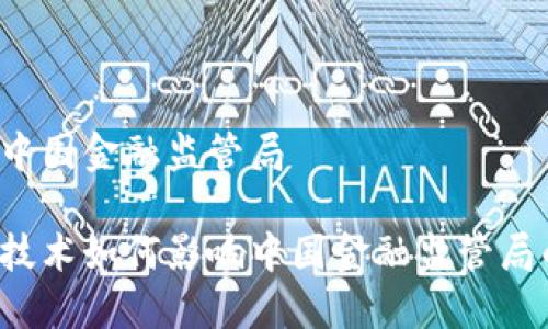 区块链中国金融监管局

区块链技术如何影响中国金融监管局的决策？