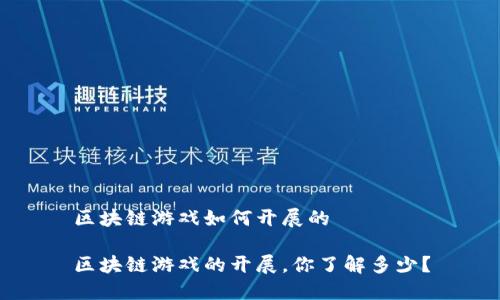 区块链游戏如何开展的

区块链游戏的开展，你了解多少？