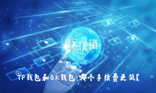 TP钱包和BK钱包：哪个手续费更低？