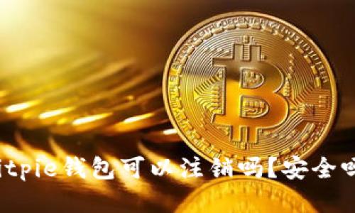 Bitpie钱包可以注销吗？安全吗？