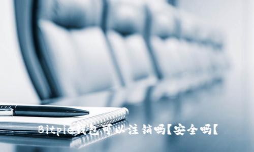 Bitpie钱包可以注销吗？安全吗？