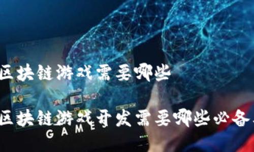 大型区块链游戏需要哪些

大型区块链游戏开发需要哪些必备要素？