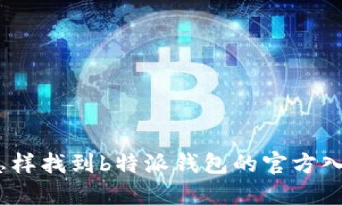 : 怎样找到b特派钱包的官方入口？