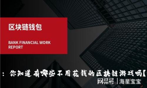 : 你知道有哪些不用花钱的区块链游戏吗？